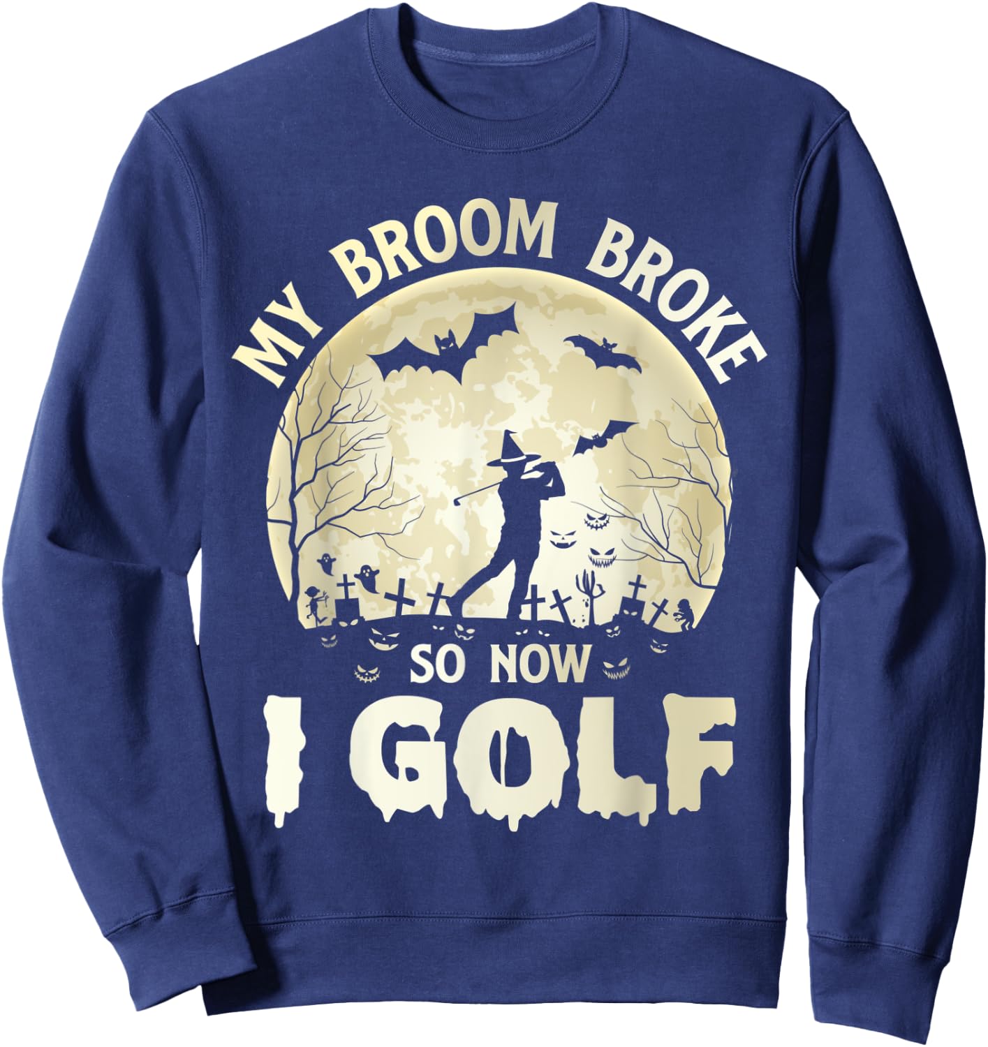 My Broom Broke So Now I Golf Halloween Souls Day Boos Party Sweatshirt - Sweatshirt | Navy