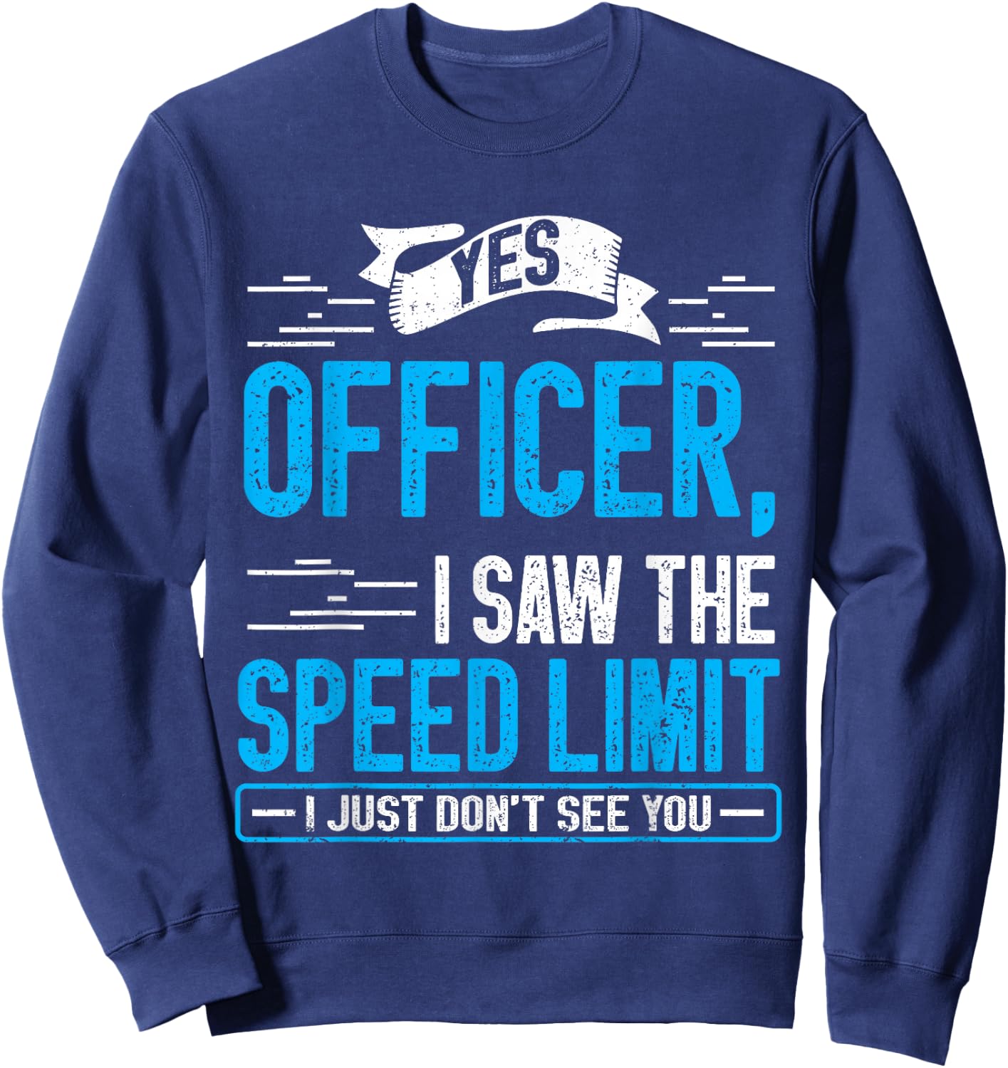 Yes Officer I Saw the Speed Limit I Just Didn't See You Sweatshirt - Sweatshirt | Navy