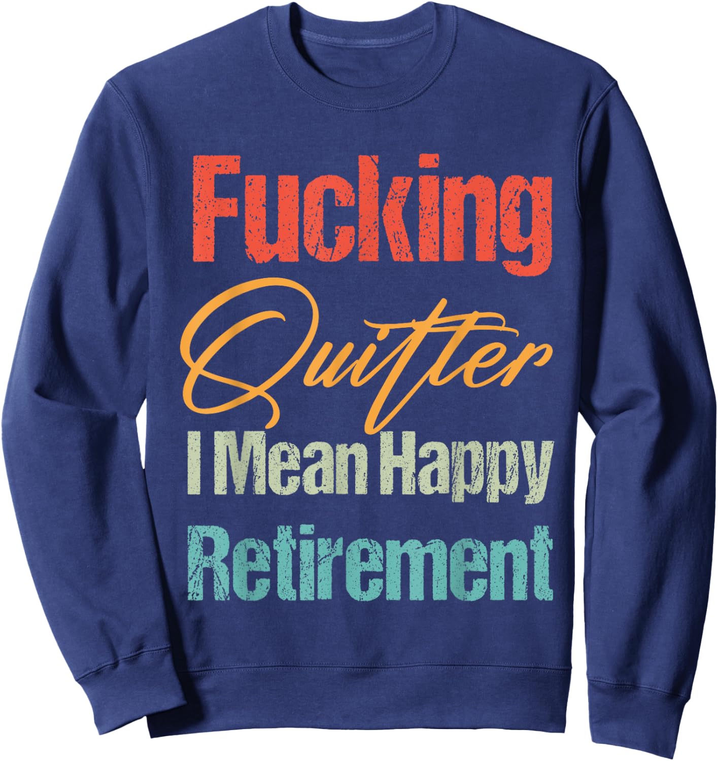 Funny Vintage Fucking Quitter I Mean Happy Retirement 2023 Sweatshirt - Sweatshirt | Navy