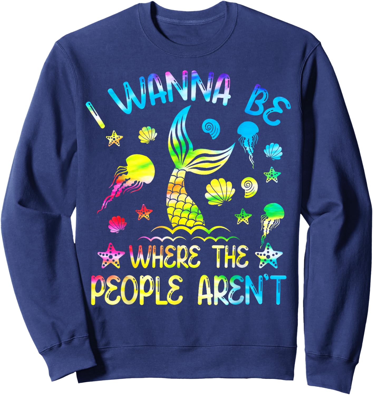 Tie Dye I Want To Be Where The People Aren't Funny Mermaid Sweatshirt - Sweatshirt | Navy