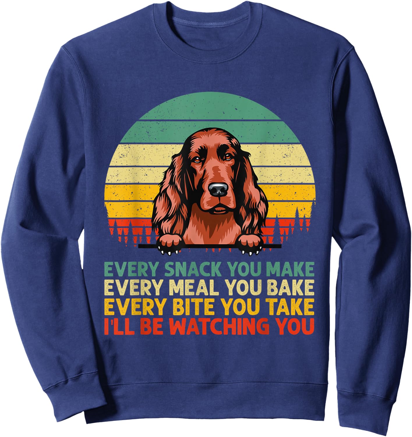 Irish Setter Dog Vintage Every Snack You Make Father's Day Sweatshirt - Sweatshirt | Navy