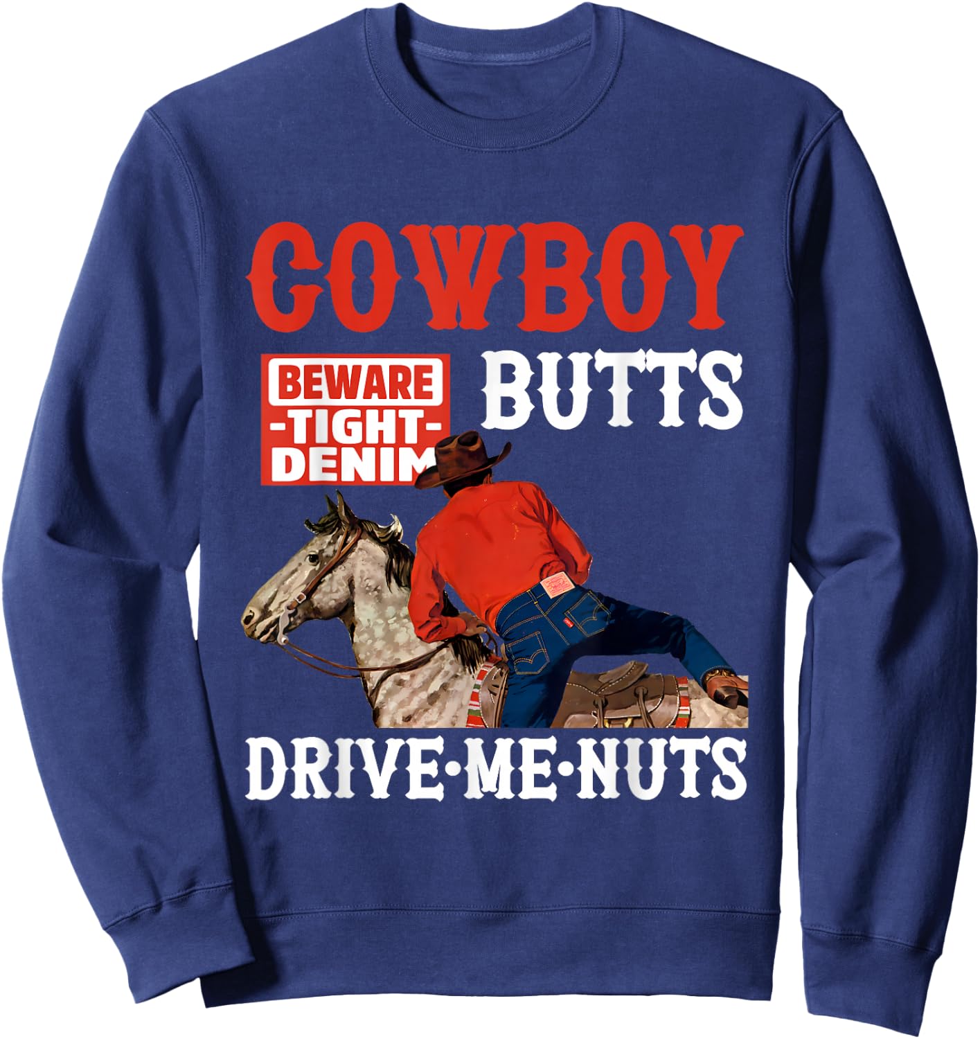 Cowboy Butts Beware Tight Denim Drive Me Nuts Quote Sweatshirt - Sweatshirt | Navy