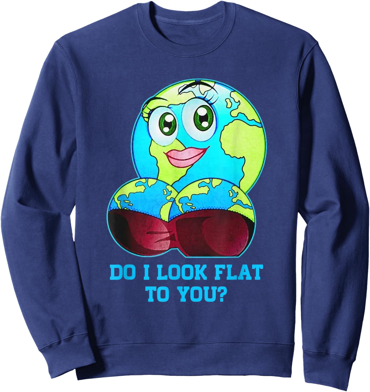 Do I Look Flat to You Earth Day Mother Day Sweatshirt - Sweatshirt | Navy
