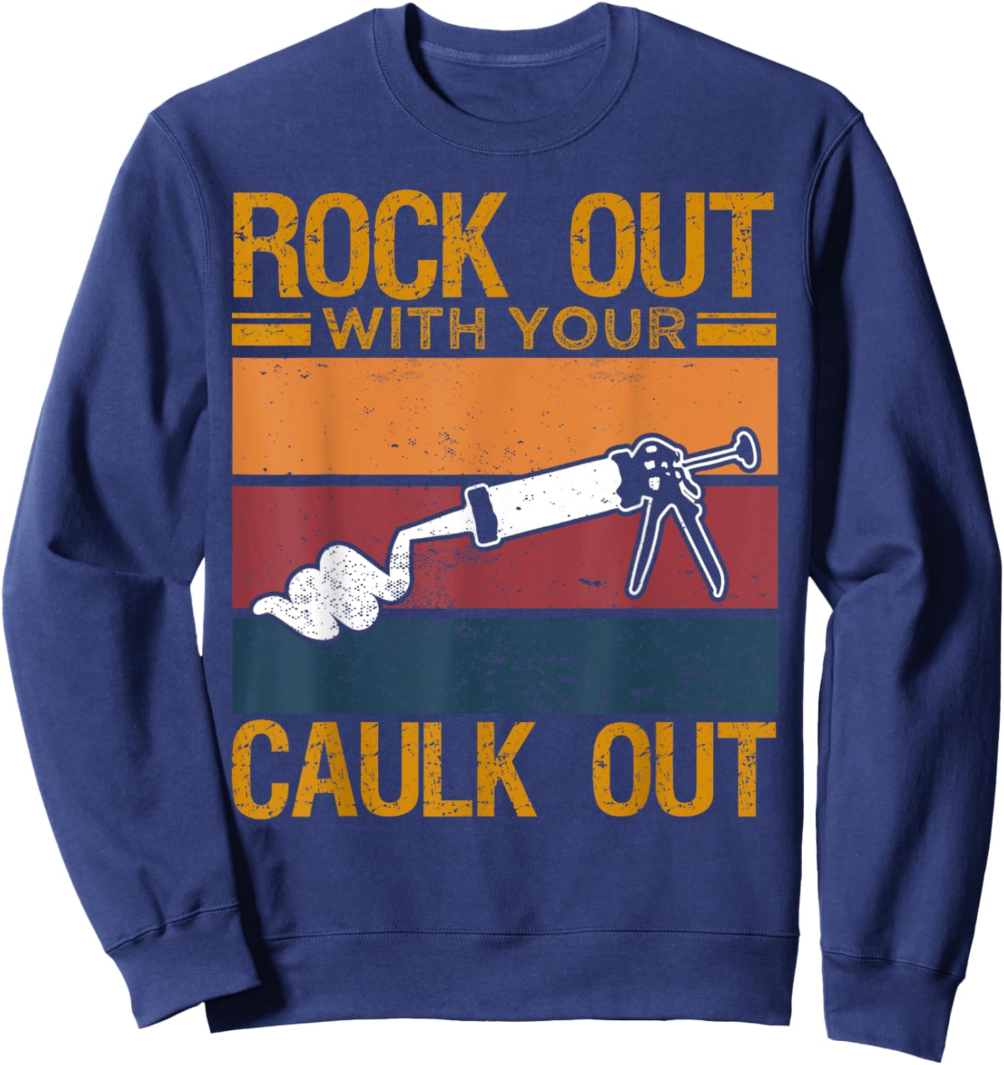 Rock Out With Your Caulk Out Funny Construction Work Sweatshirt - Sweatshirt | Navy