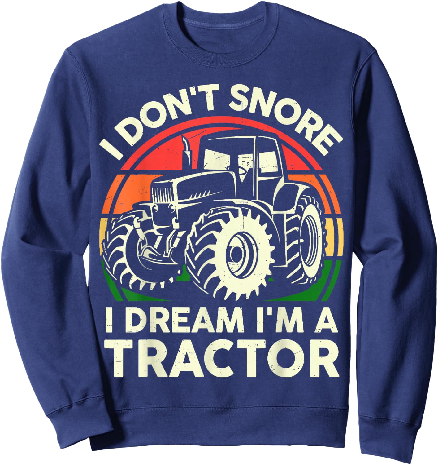 Men I Don't Snore I Dream I'm Tractor Funny Farmer Dad Gift Sweatshirt - Sweatshirt | Navy