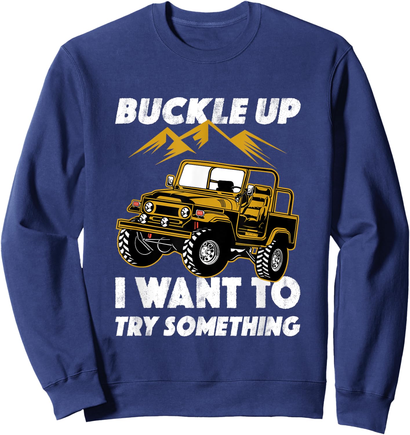 Buckle Up I Want To Try Something Off-Roading Offroad Car Sweatshirt - Sweatshirt | Navy