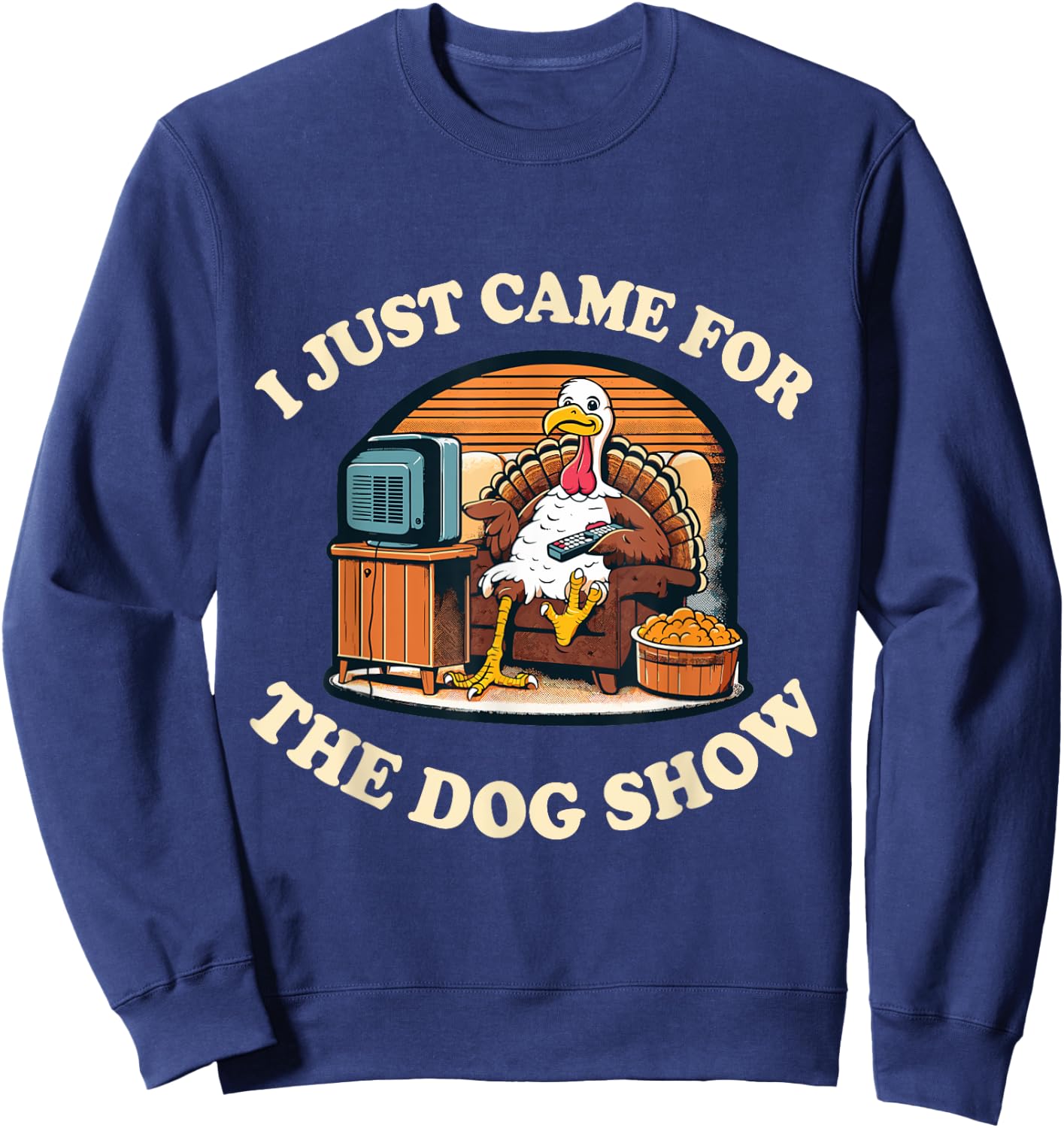 Funny Thanksgiving Turkey Came For The Dog Show Sweatshirt - Sweatshirt | Navy