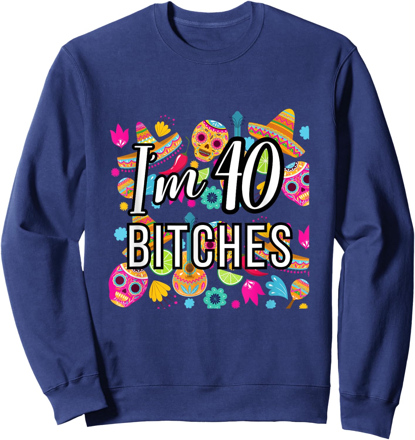 40th Birthday Mexico I'm 40 Lets Fiesta Sweatshirt - Sweatshirt | Navy