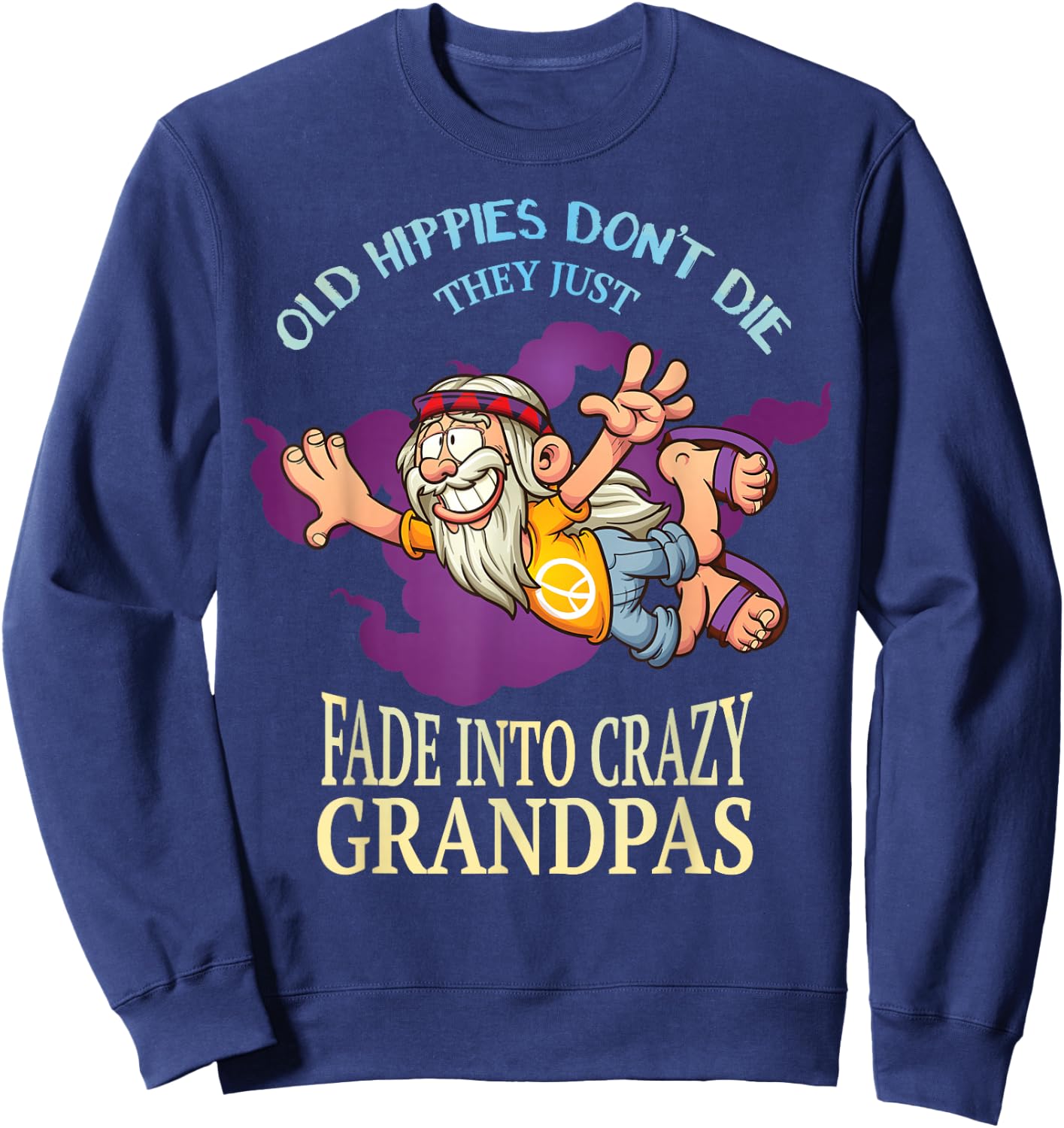 Old Hippies Dont Die They Just Fade Into Crazy Grandpas Sweatshirt - Sweatshirt | Navy