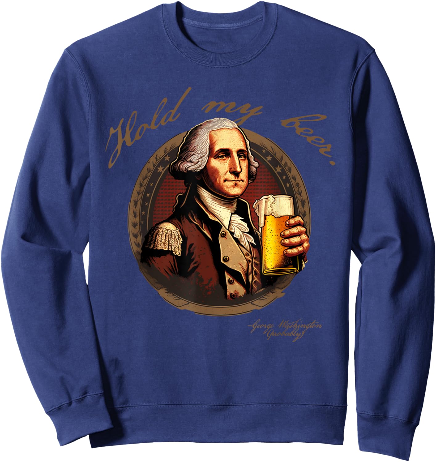 Founding Father Hold My George Washington Beer Sweatshirt - Sweatshirt | Navy