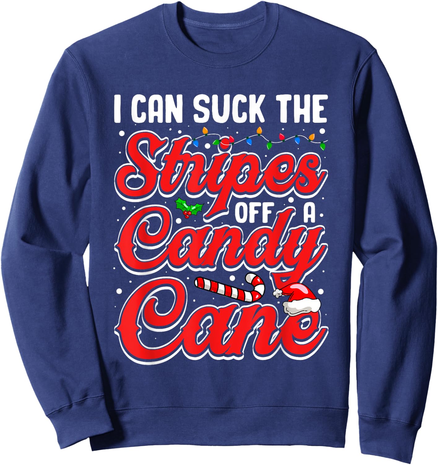 I Can Suck The Stripes Off A Candy Cane Christmas Lights Sweatshirt - Sweatshirt | Navy