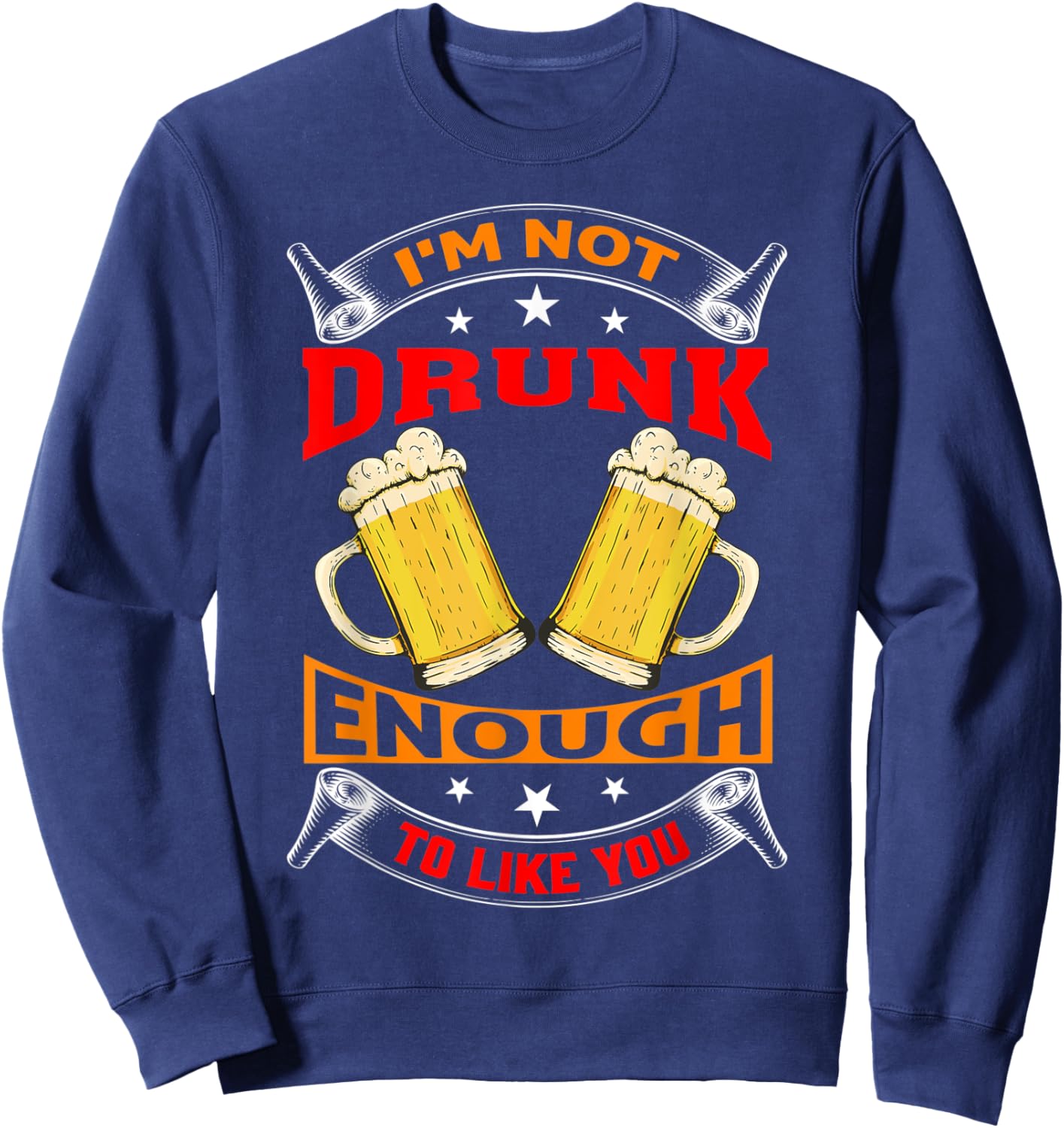 I'm Not Drunk Enough To Like You Drinker Sweatshirt - Sweatshirt | Navy