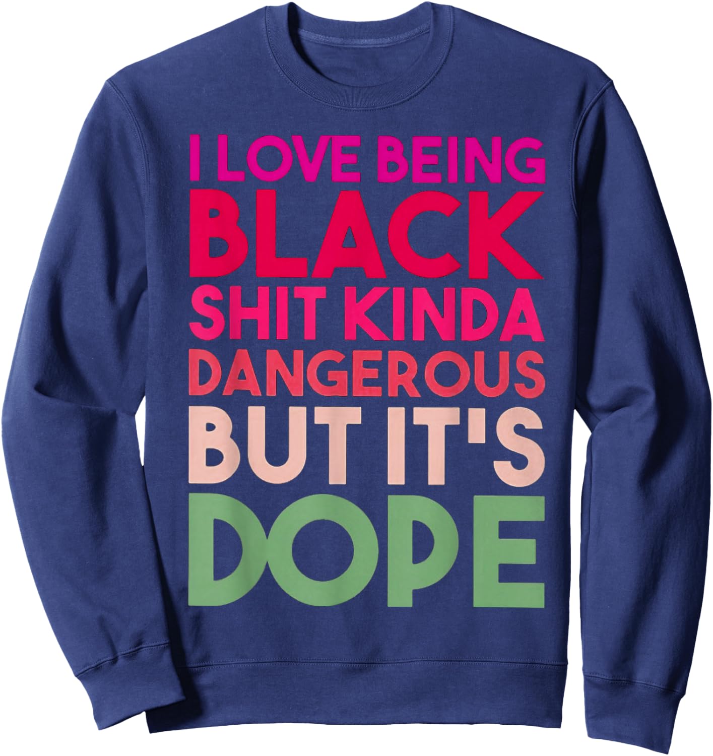 I Love Being Black Shit Kinda Dangerous But It's Dope Sweatshirt - Sweatshirt | Navy
