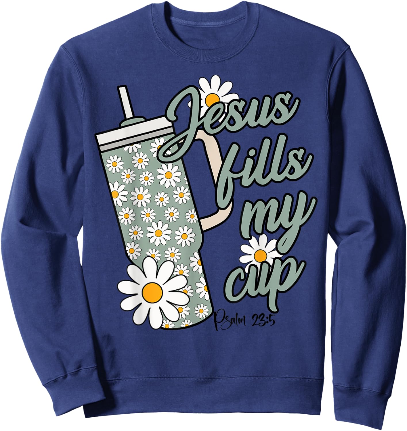 Jesus Fills My Cup Psalm 23 5 Flower Tumbler Sweatshirt - Sweatshirt | Navy