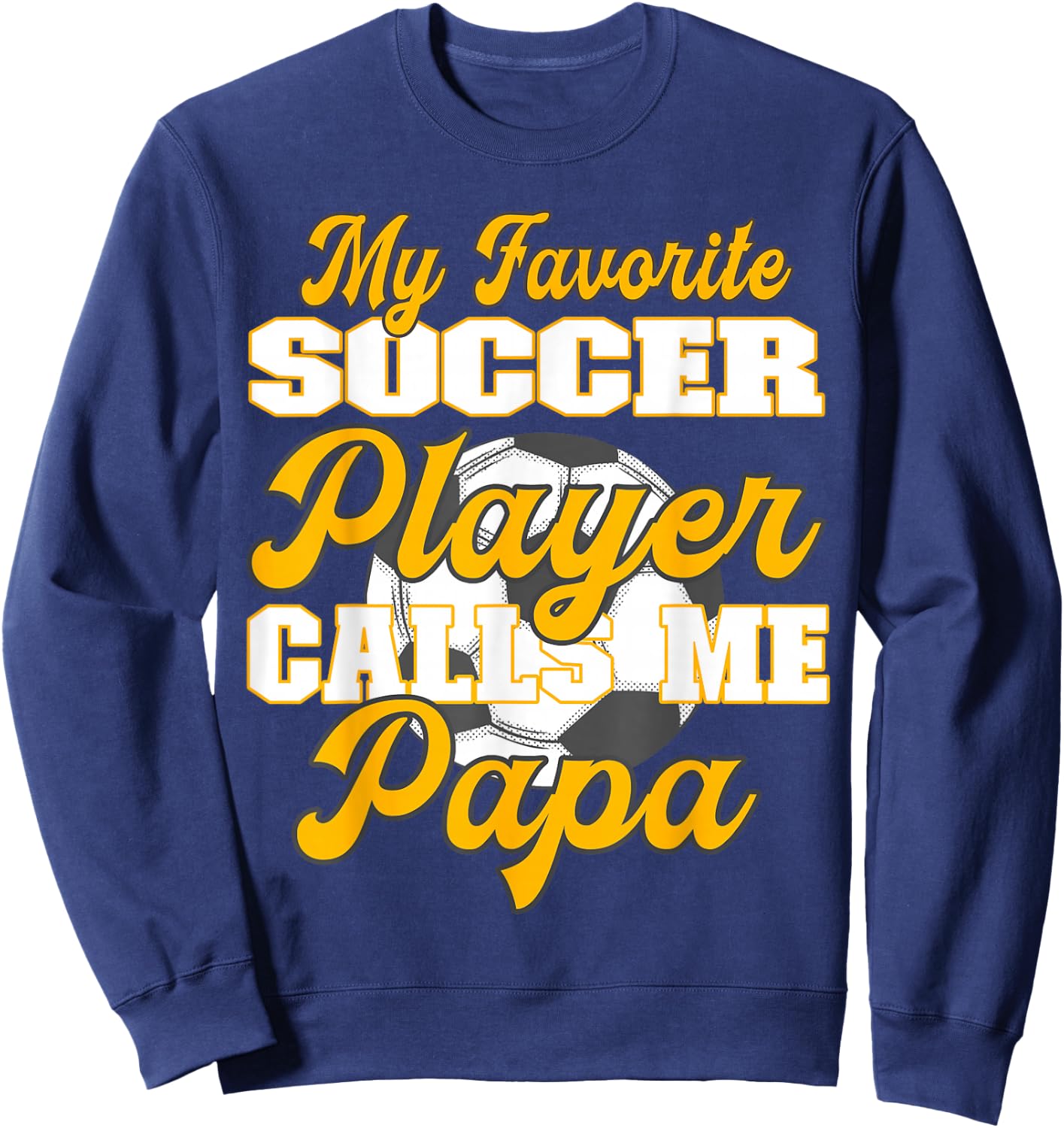 My favorite soccer player calls me Papa - Soccer Papa Sweatshirt - Sweatshirt | Navy
