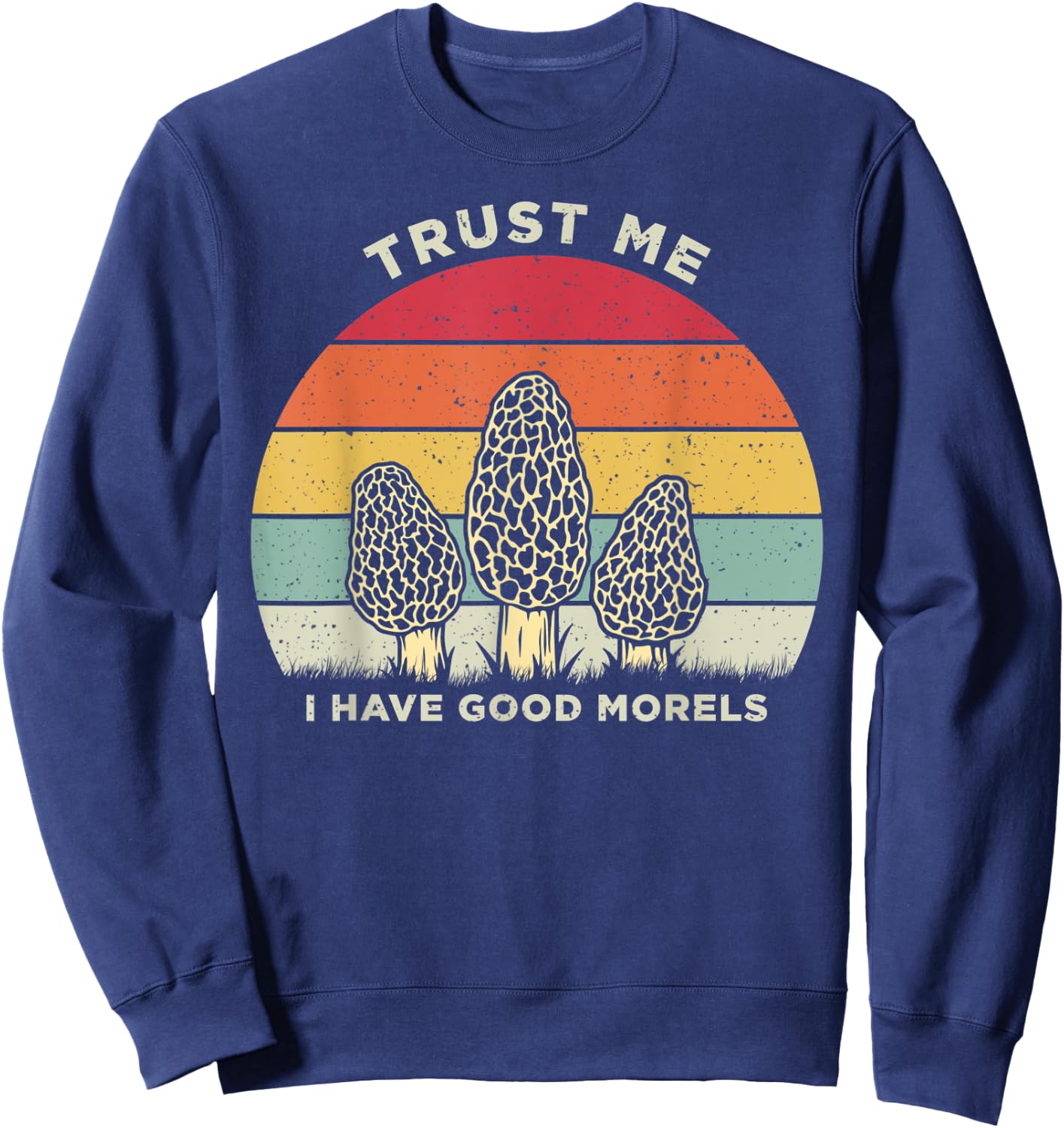 Trust Me I Have Good Morels Wild Mushroom Vintage Sweatshirt - Sweatshirt | Navy