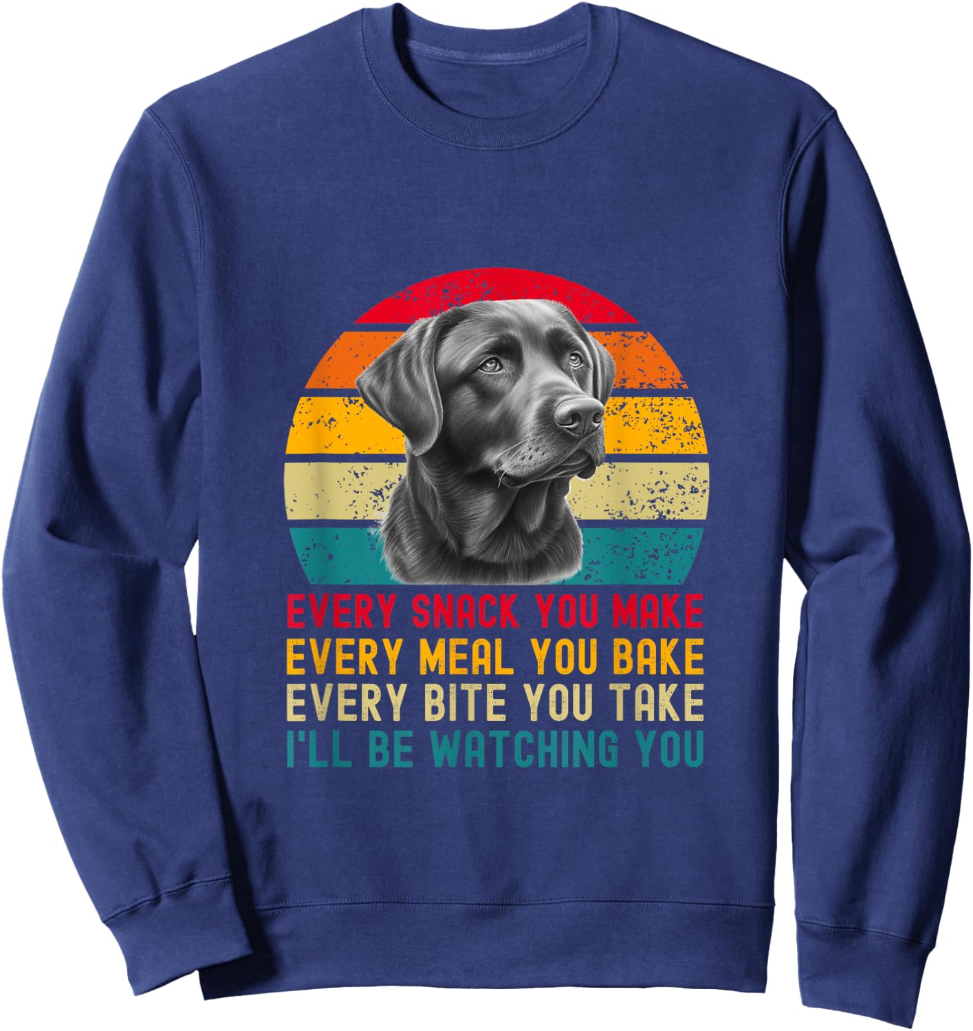 Every Snack You Make Funny Dog Black Labrador Retriever Sweatshirt - Sweatshirt | Navy