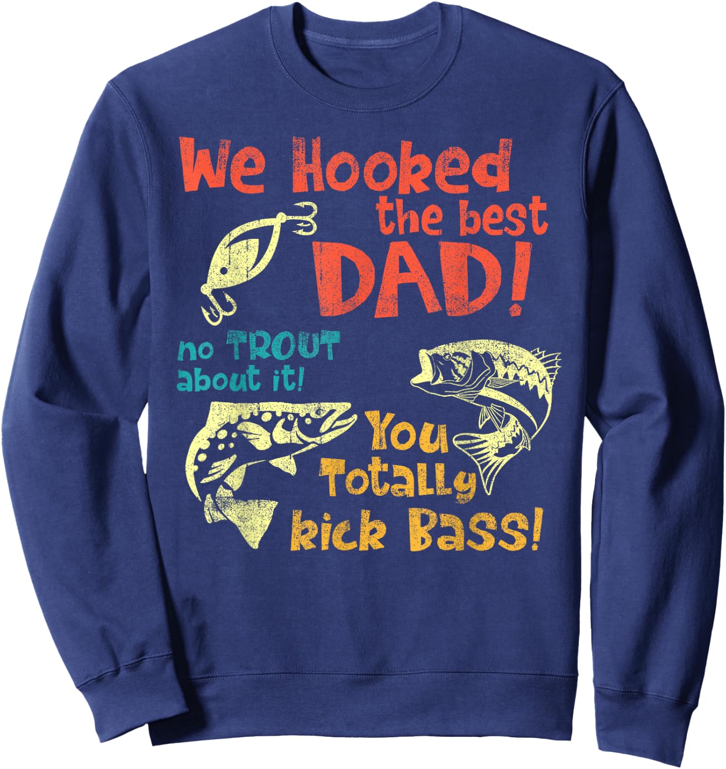 We Hooked The Best Dad No Trout About It You Totally Kick Sweatshirt - Sweatshirt | Navy