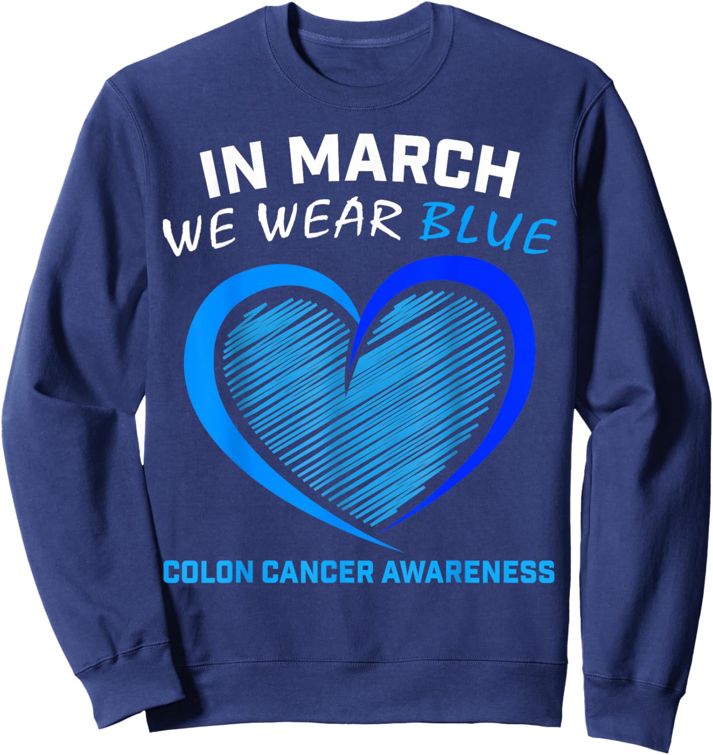 In March We Wear Blue For Colon Cancer Awareness Blue Heart Sweatshirt - Sweatshirt | Navy