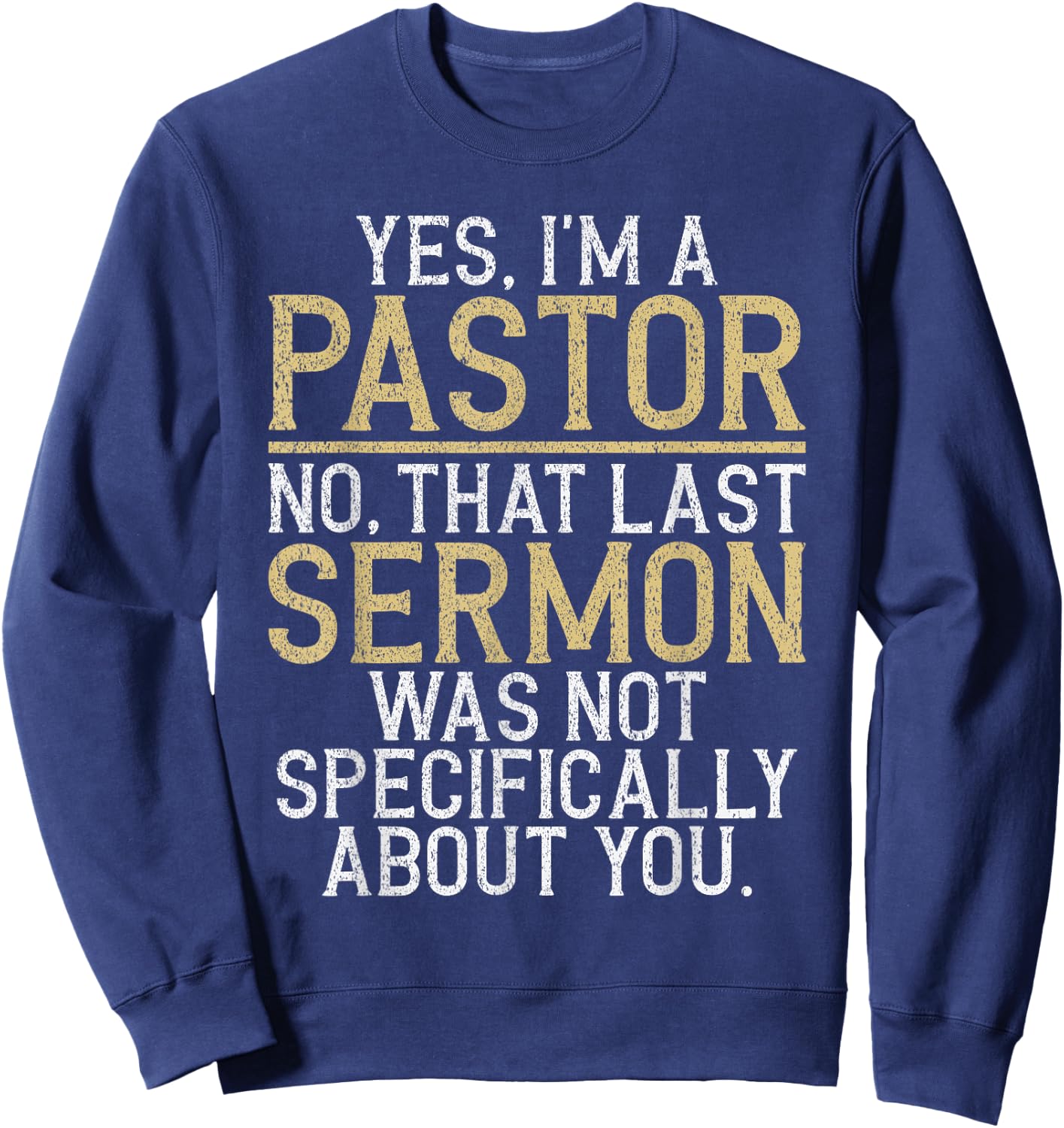 Yes im a Pastor no That Last Sermon was not About You Pastor Sweatshirt - Sweatshirt | Navy