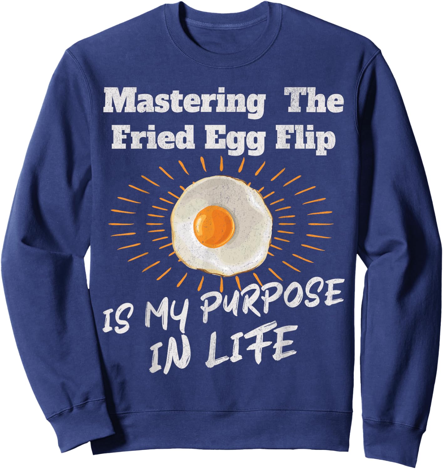 Mastering The Fried Egg Flip Is My Purpose In Life Yolk Eggs Sweatshirt - Sweatshirt | Navy