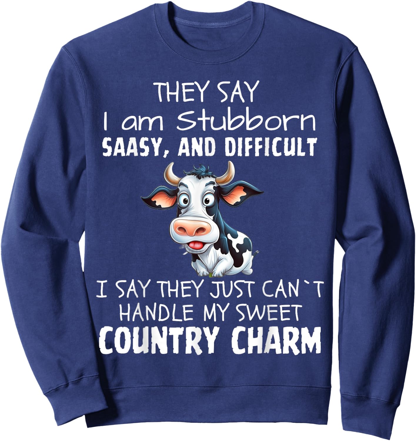 They Say I'm Stubborn Sassy And Difficult, Cow Lover Sweatshirt - Sweatshirt | Navy