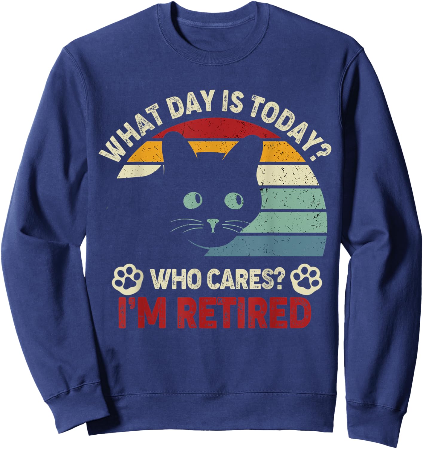 What Day Is Today Who Cares I'm Retired Funny Cat Mom, Dad Sweatshirt - Sweatshirt | Navy