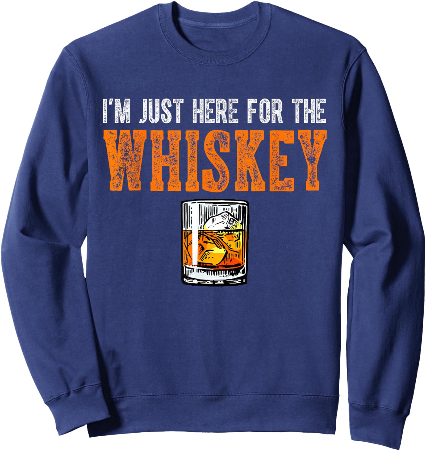 I'm Just Here For The Whiskey Funny Drinking Whiskey Sweatshirt - Sweatshirt | Navy
