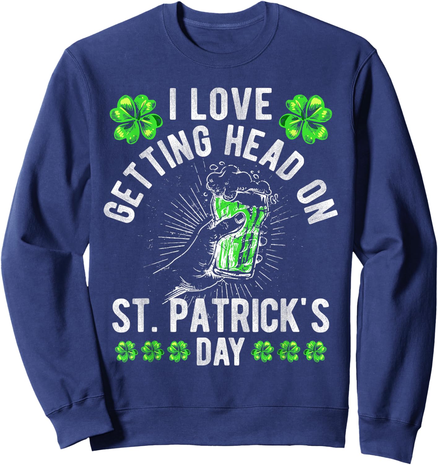 I Love Getting Head On St Patricks Day Beer Irish Drinking Sweatshirt - Sweatshirt | Navy