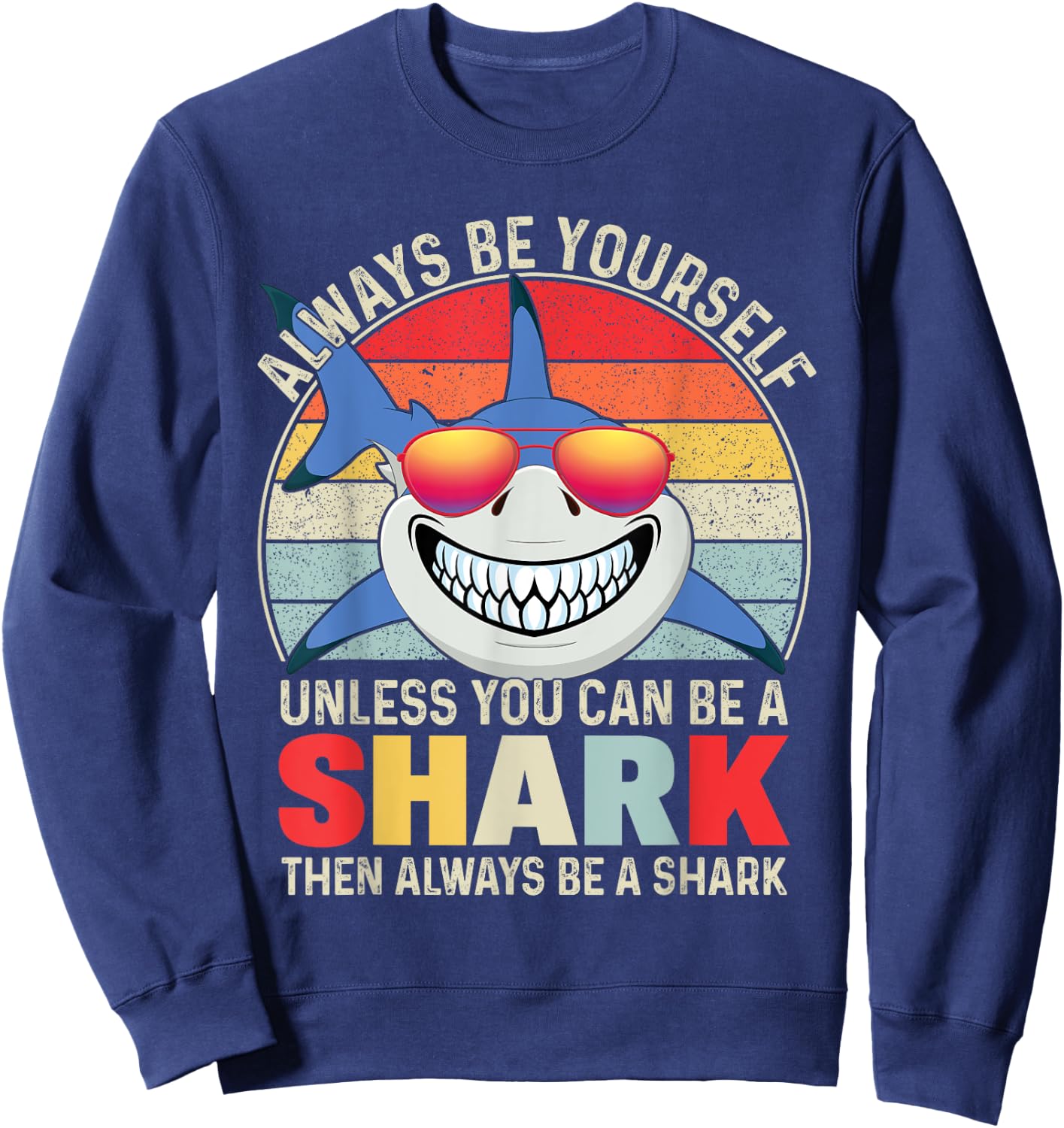 Always Be Yourself Unless You Can Be A Shark Sweatshirt - Sweatshirt | Navy