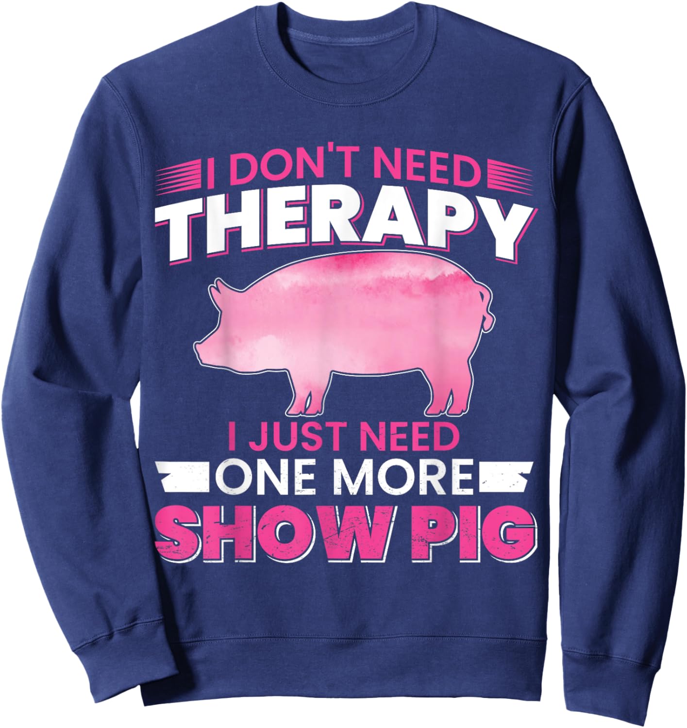I Dont Need Therapy I Just Need One More Show Pig Sweatshirt - Sweatshirt | Navy