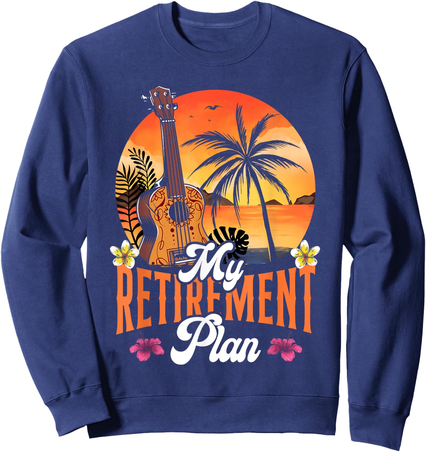Hawaiian Ukulele Uke Retired My Retirement Plan Sweatshirt - Sweatshirt | Navy