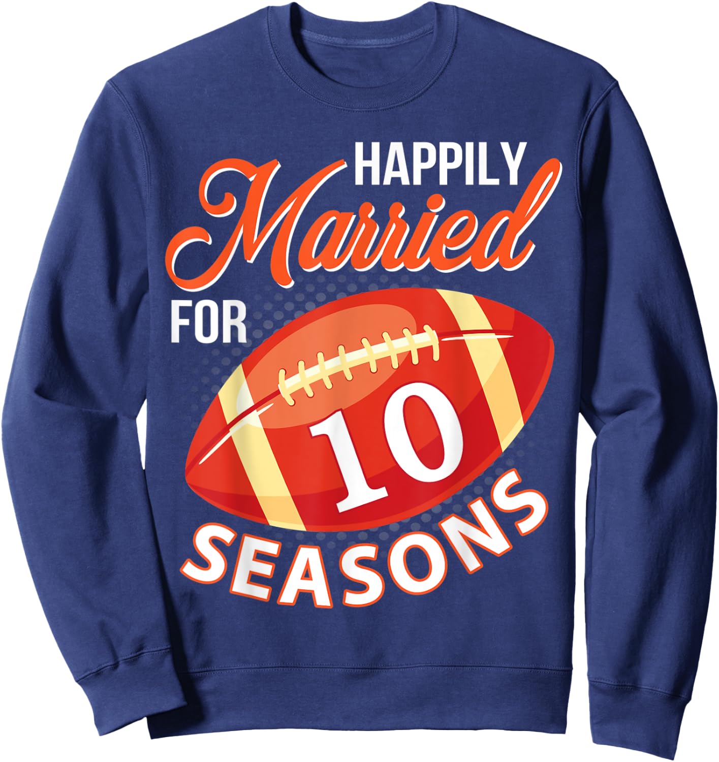 Happily Married For 10 Football Seasons Wedding Player Lover Sweatshirt - Sweatshirt | Navy