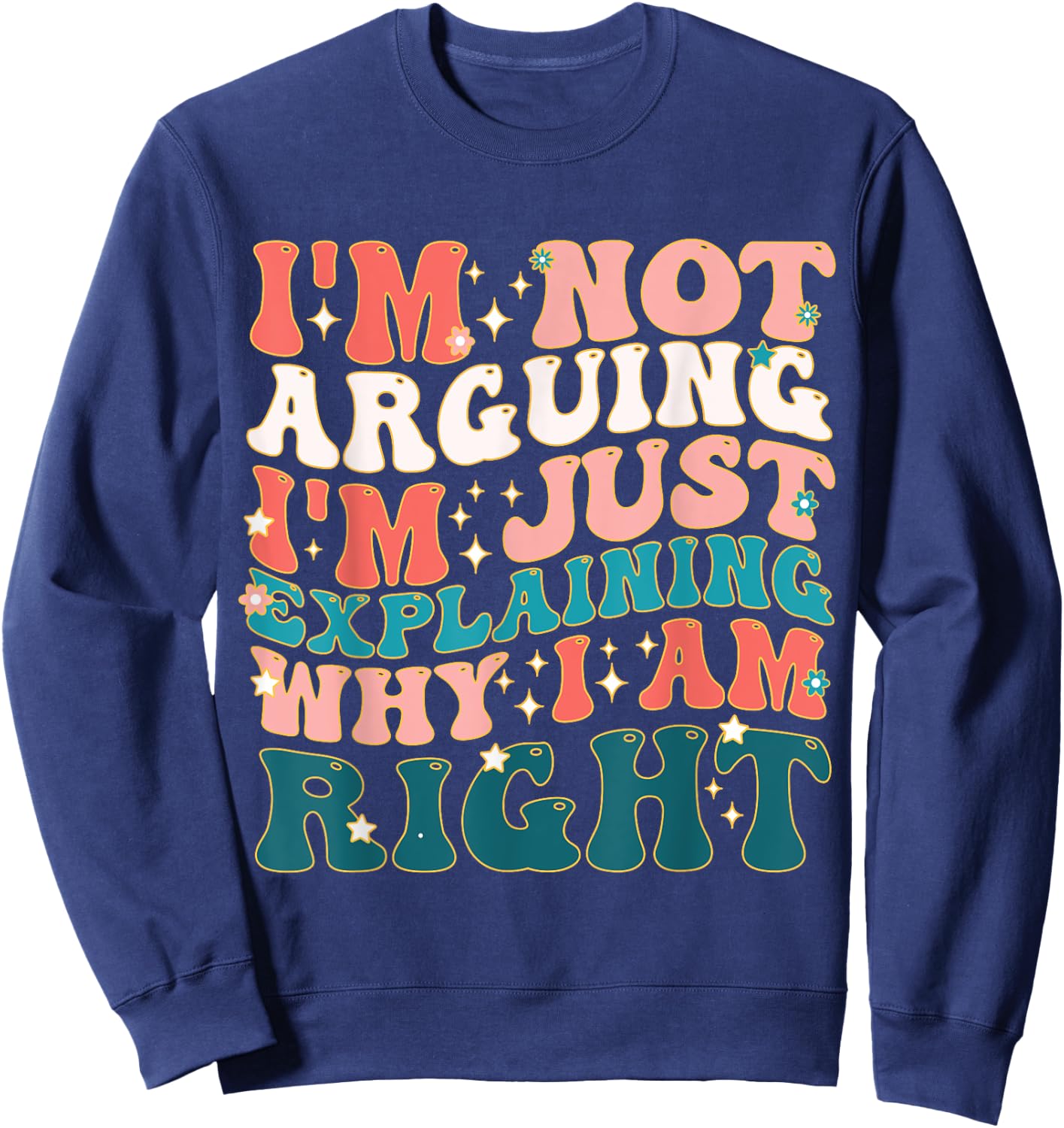 I'm Not Arguing I'm Just Explaining Why I'm Right! Sweatshirt - Sweatshirt | Navy