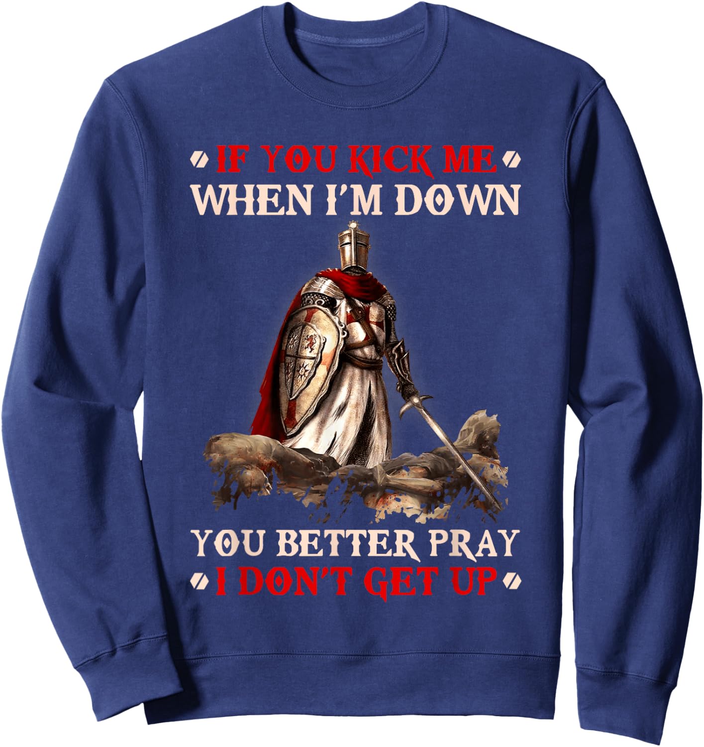 Knight Templar If You Kick Me When I'M Down You Better Pray Sweatshirt - Sweatshirt | Navy
