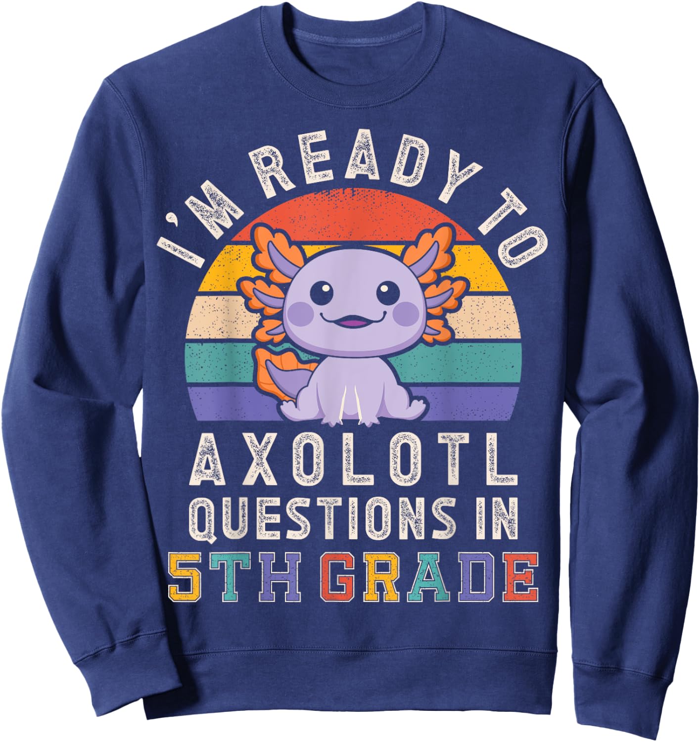 I'm Ready to Axolotl Questions in 5th Grade Back to School Sweatshirt - Sweatshirt | Navy