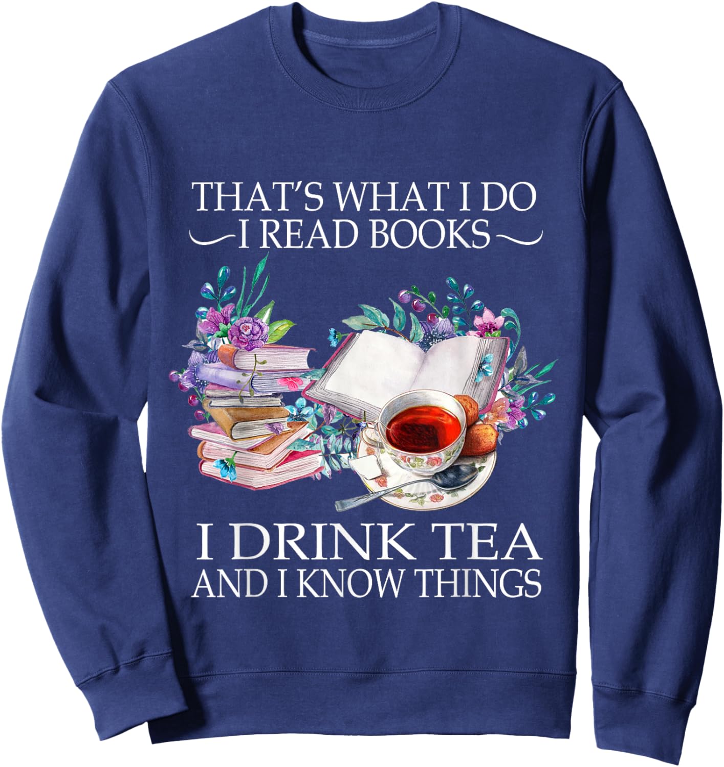 That's What I Do I Read Books I Drink Tea And I Know Things Sweatshirt - Sweatshirt | Navy