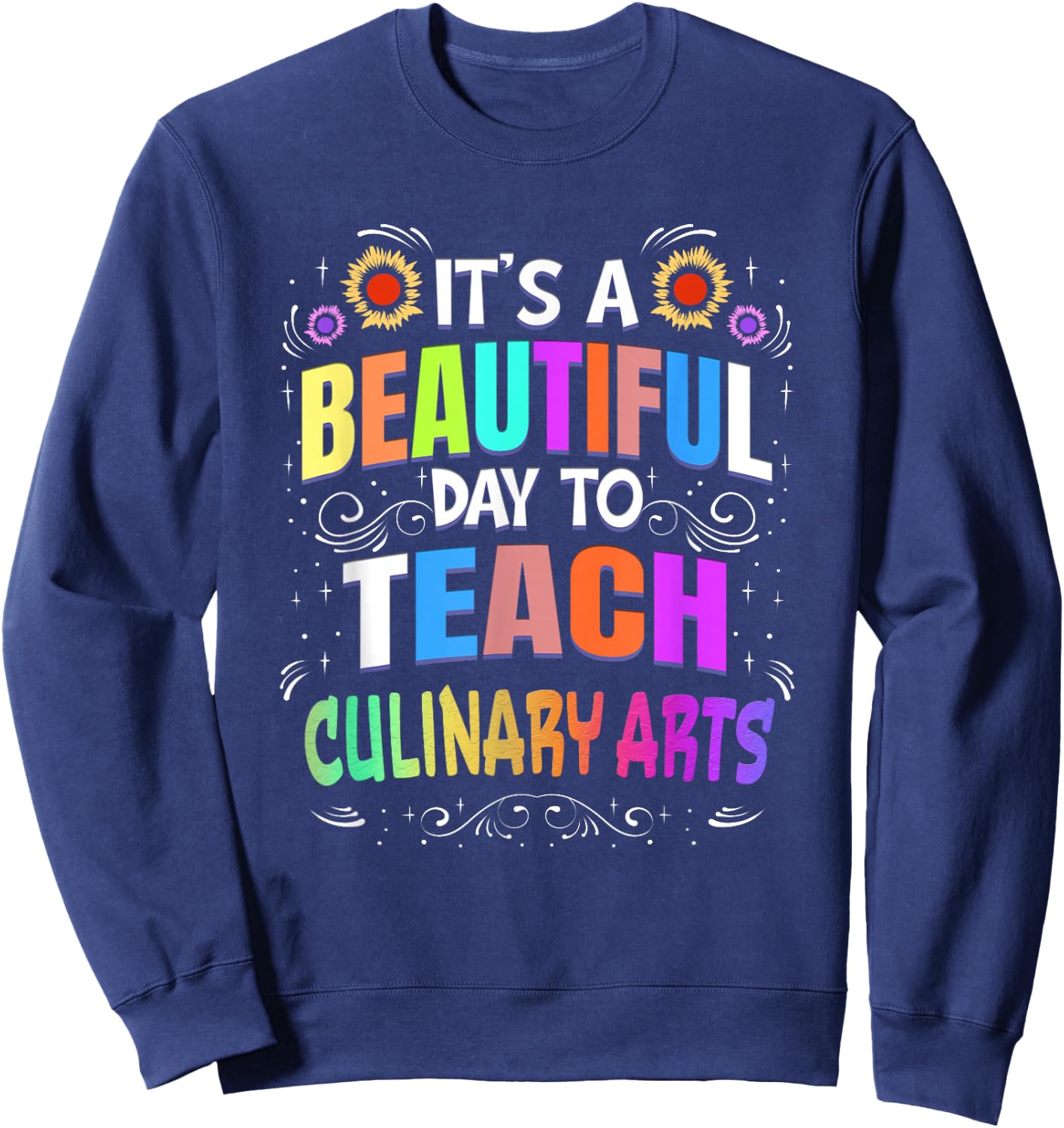 Beautiful Day to Teach Culinary Arts - Culinary Arts Teacher Men Women Sweatshirt - Sweatshirt | Navy