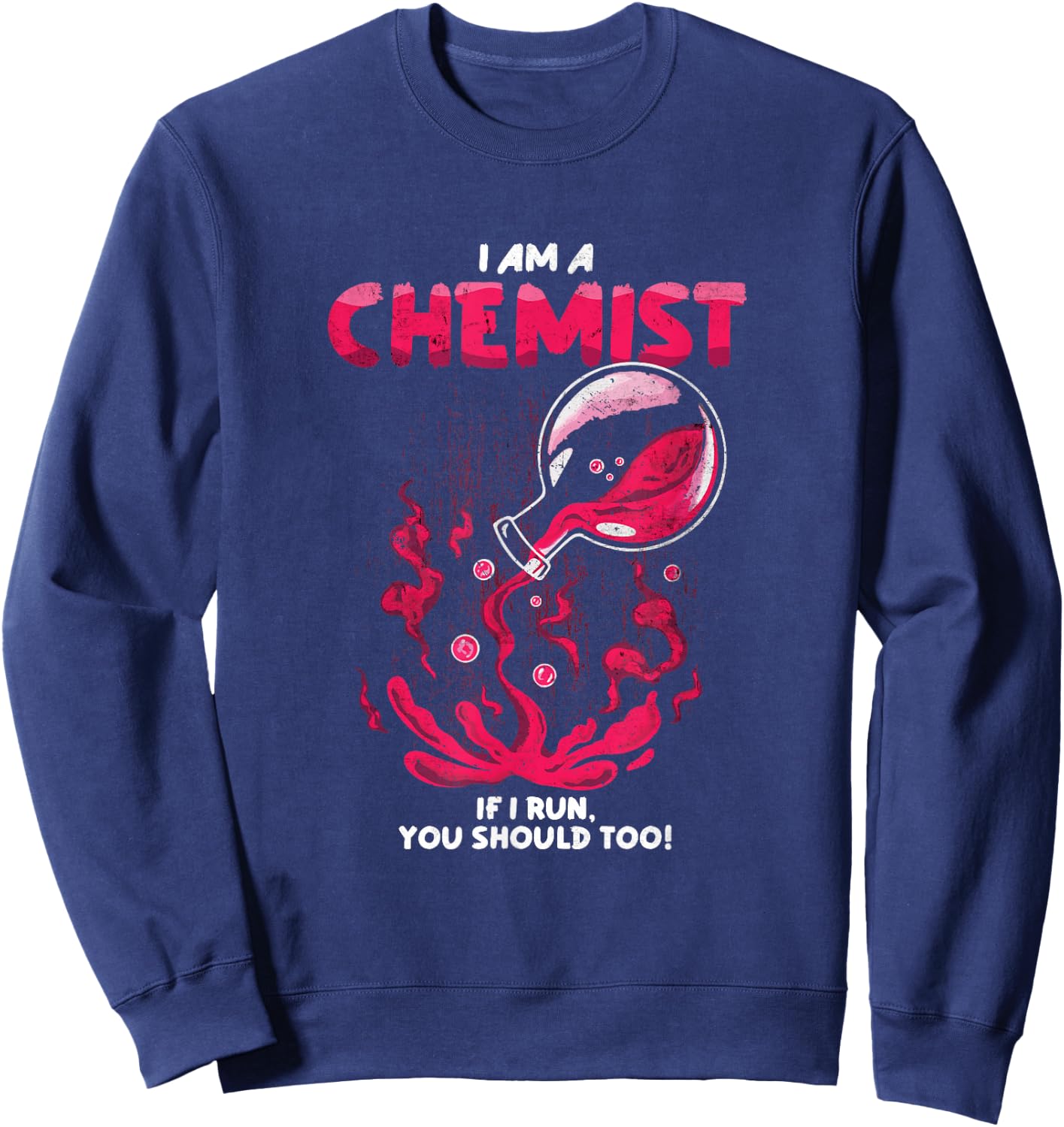 I Am A Chemist. If I Run, You Should Too! | Funny Chemistry Sweatshirt - Sweatshirt | Navy