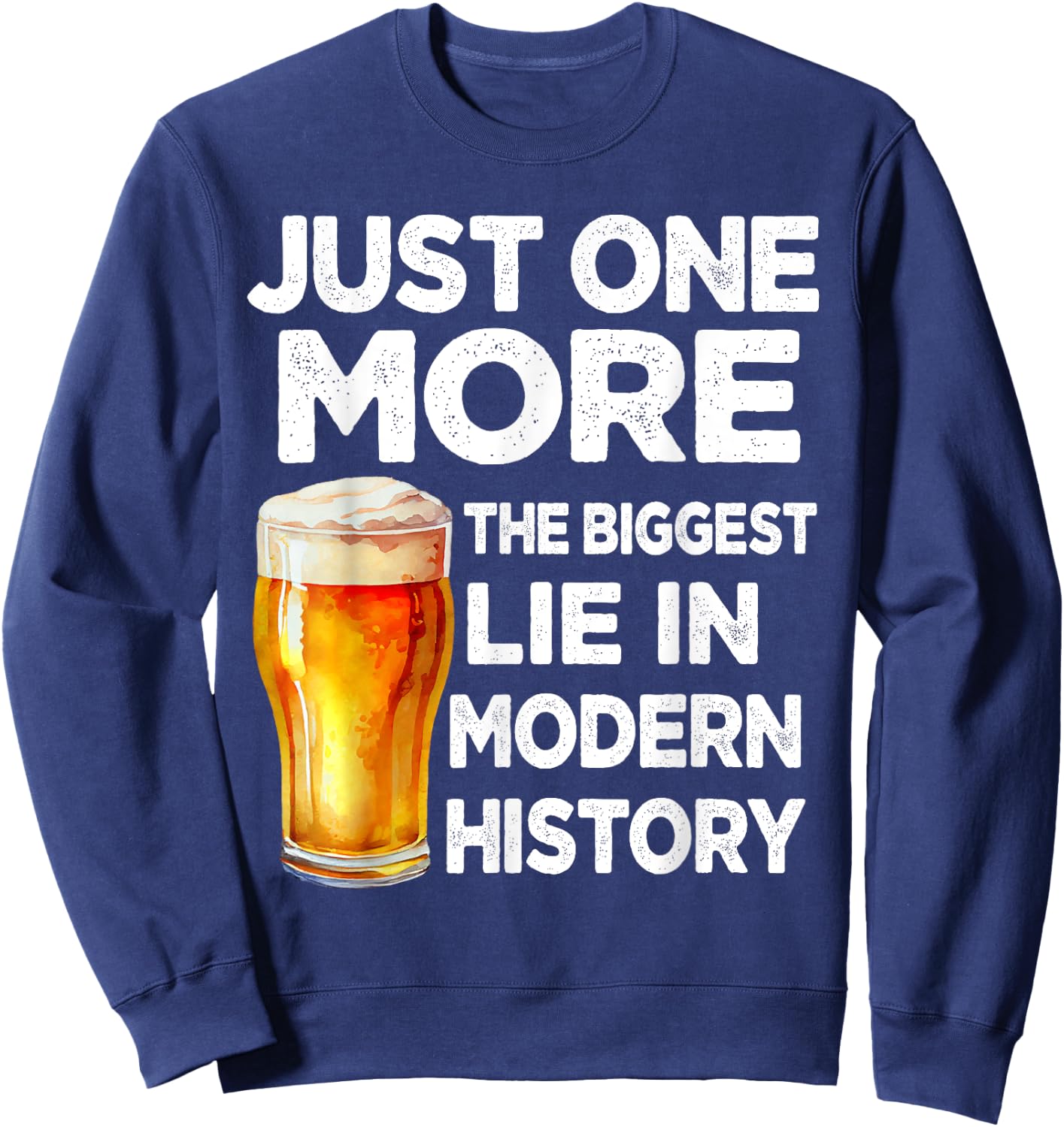 Just One More Beer The Biggest Lie Modern History Funny Sweatshirt - Sweatshirt | Navy