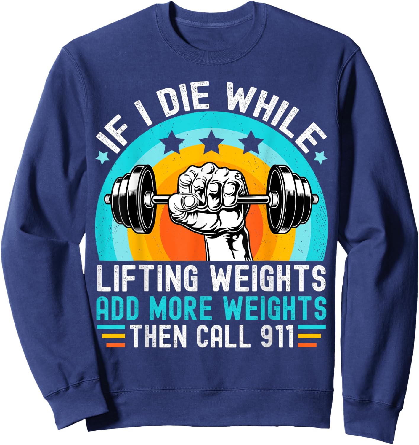 If I Die While Lifting Weights Add More Weights Call 911 Sweatshirt - Sweatshirt | Navy