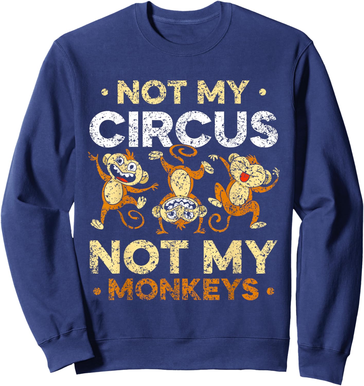 Not My Circus Not My Monkeys Animal Lover Monkey Saying Sweatshirt - Sweatshirt | Navy