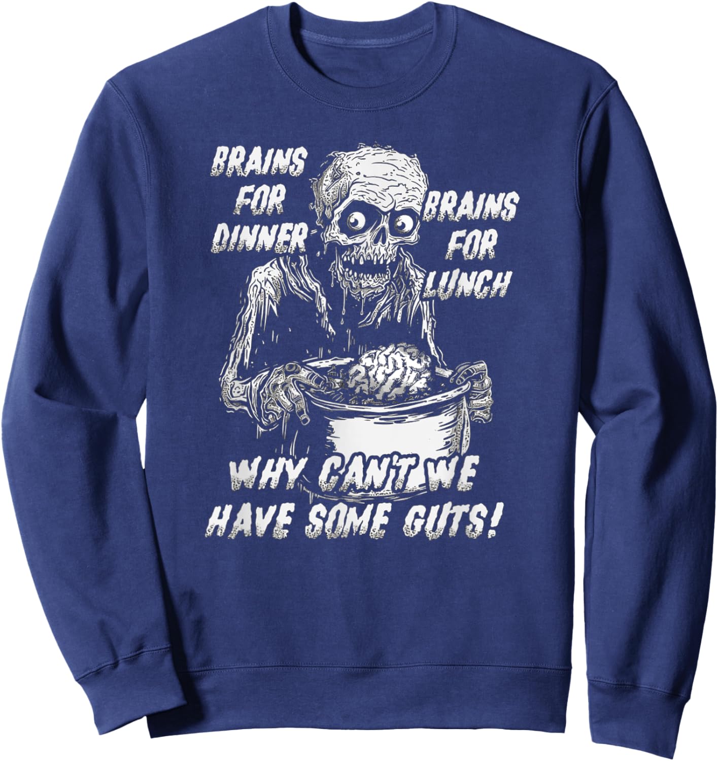 Brains For Dinner And For Lunch, Why Can't We Have Some Guts Sweatshirt - Sweatshirt | Navy
