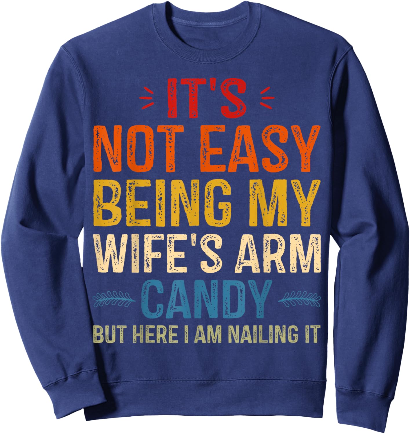 It's Not Easy Being My Wife's Arm Candy but here i am Sweatshirt - Sweatshirt | Navy