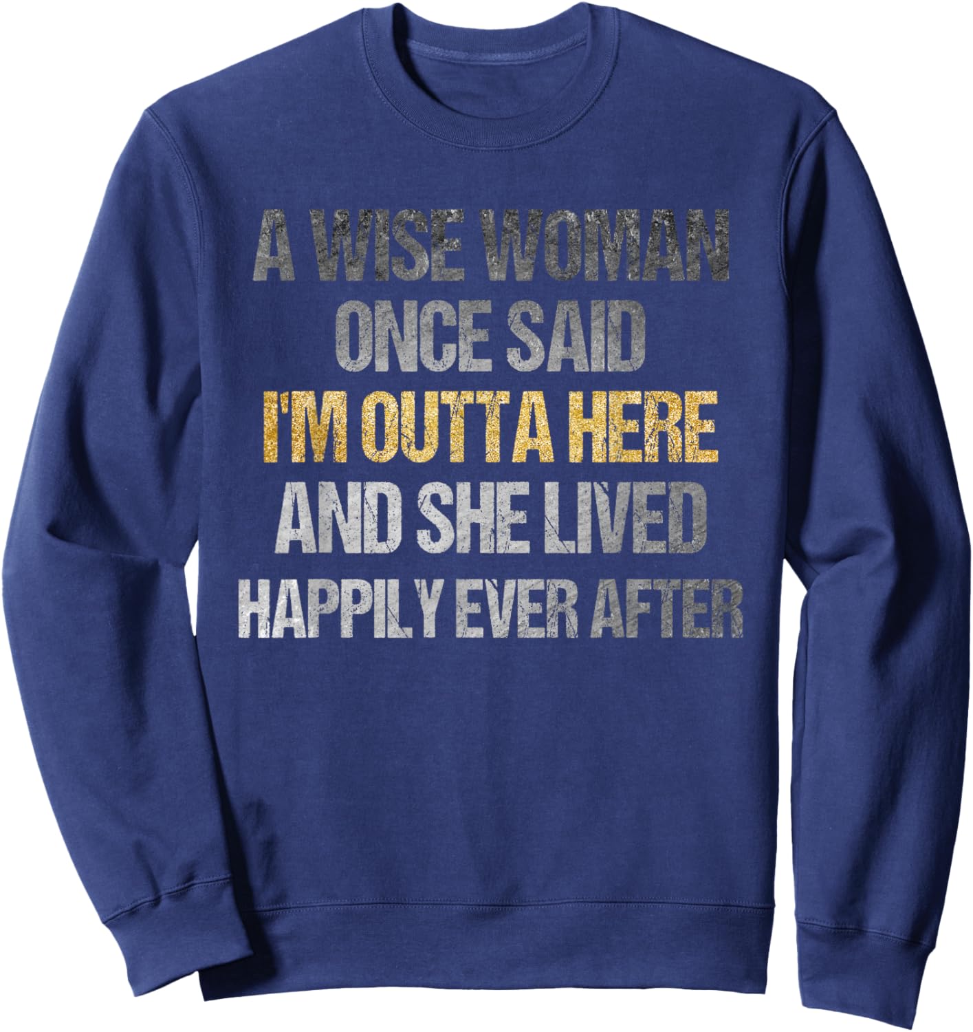 Wise Woman Once Said I'm Outta Here Funny Retirement Sweatshirt - Sweatshirt | Navy