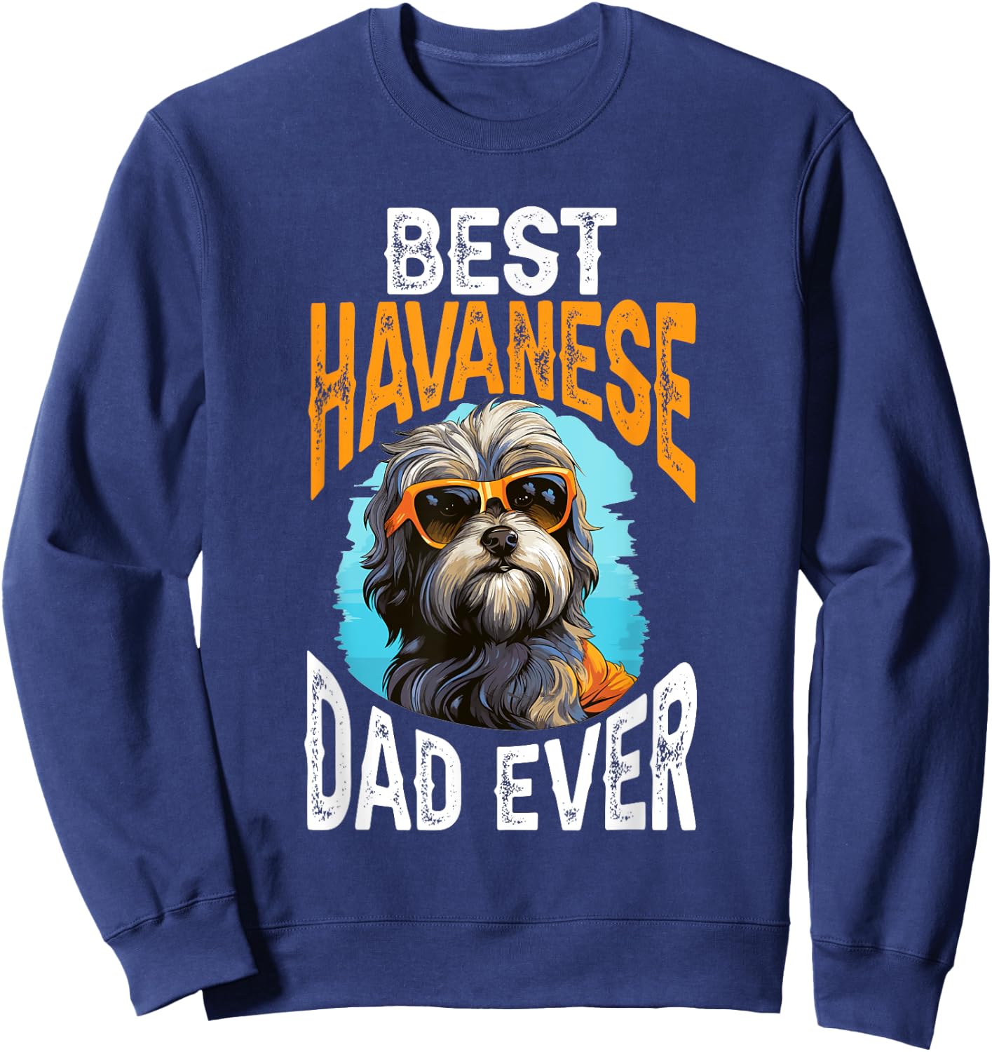 Havanese Dog Breed Pet Best Havanese Dad Ever Men Women Kids Sweatshirt - Sweatshirt | Navy