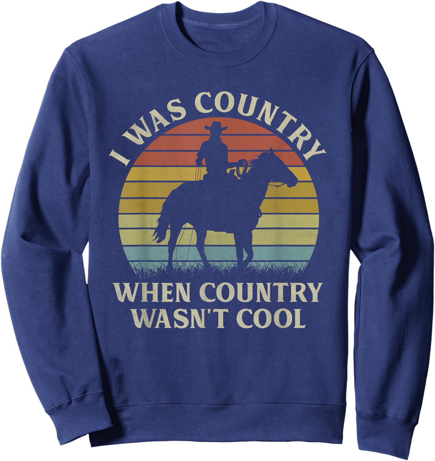 I Was Country When Country Wasn't Cool Cowboy Horseback Sweatshirt - Sweatshirt | Navy