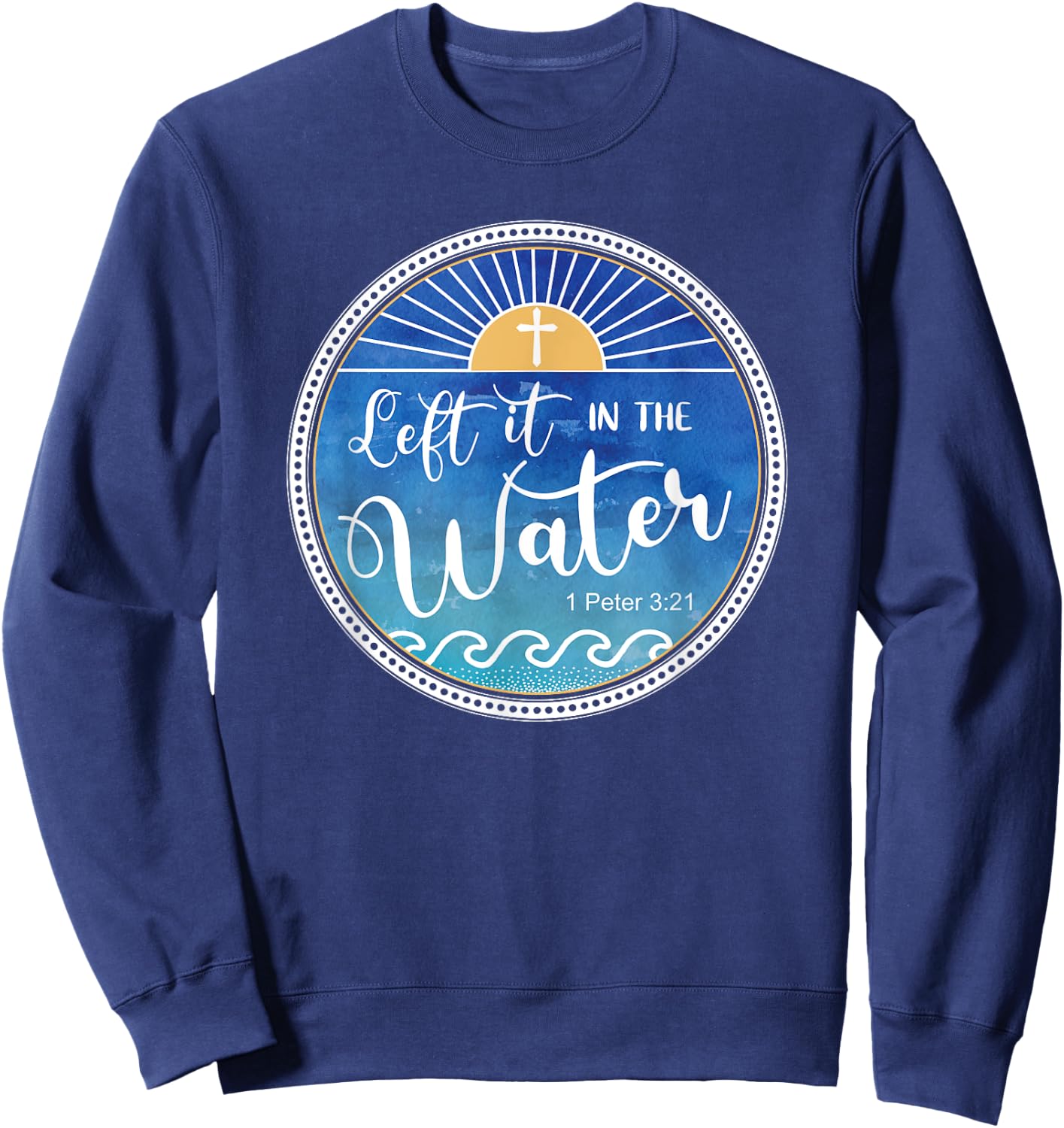 Left It In The Water Christian Faith Baptism Saying Sweatshirt - Sweatshirt | Navy