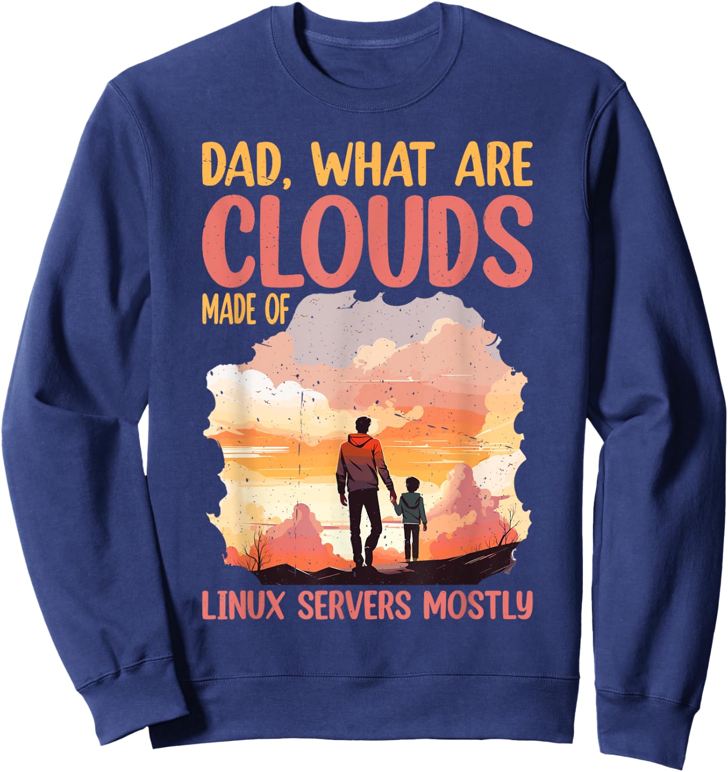 Dad, What Are Clouds Made Of, Linux Servers Mostly Sweatshirt - Sweatshirt | Navy