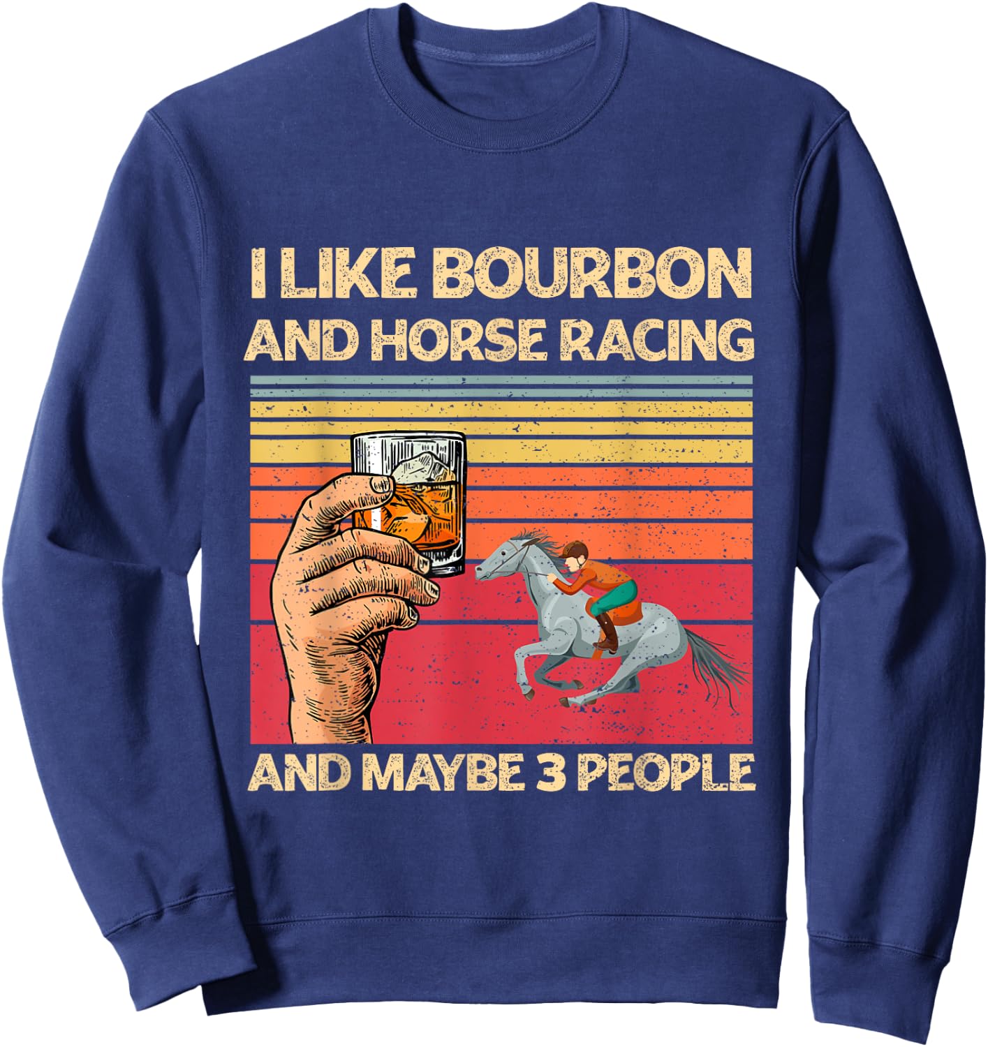 I Like Bourbon and Horse Racing and Maybe 3 People Funny Sweatshirt - Sweatshirt | Navy